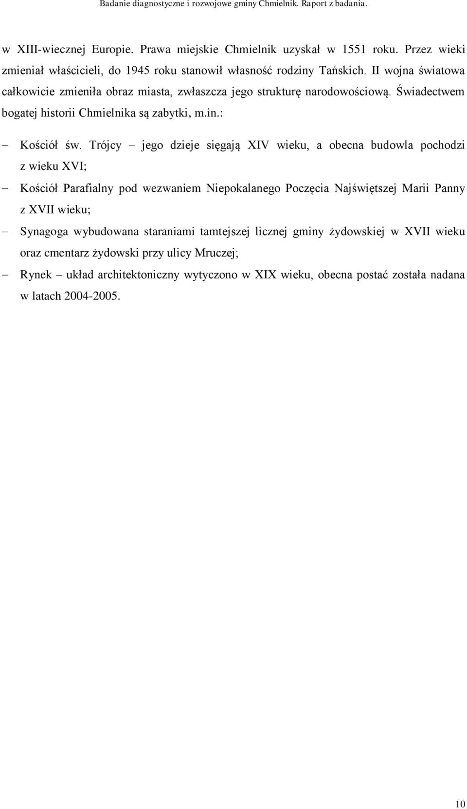 Trójcy jego dzieje sięgają XIV wieku, a obecna budowla pochodzi z wieku XVI; Kościół Parafialny pod wezwaniem Niepokalanego Poczęcia Najświętszej Marii Panny z XVII wieku;