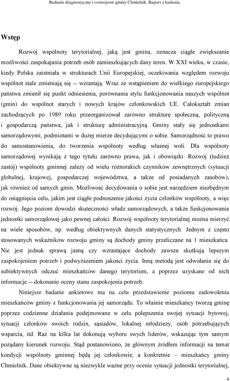 Wraz ze wstąpieniem do wielkiego europejskiego państwa zmienił się punkt odniesienia, porównania stylu funkcjonowania naszych wspólnot (gmin) do wspólnot starych i nowych krajów członkowskich UE.