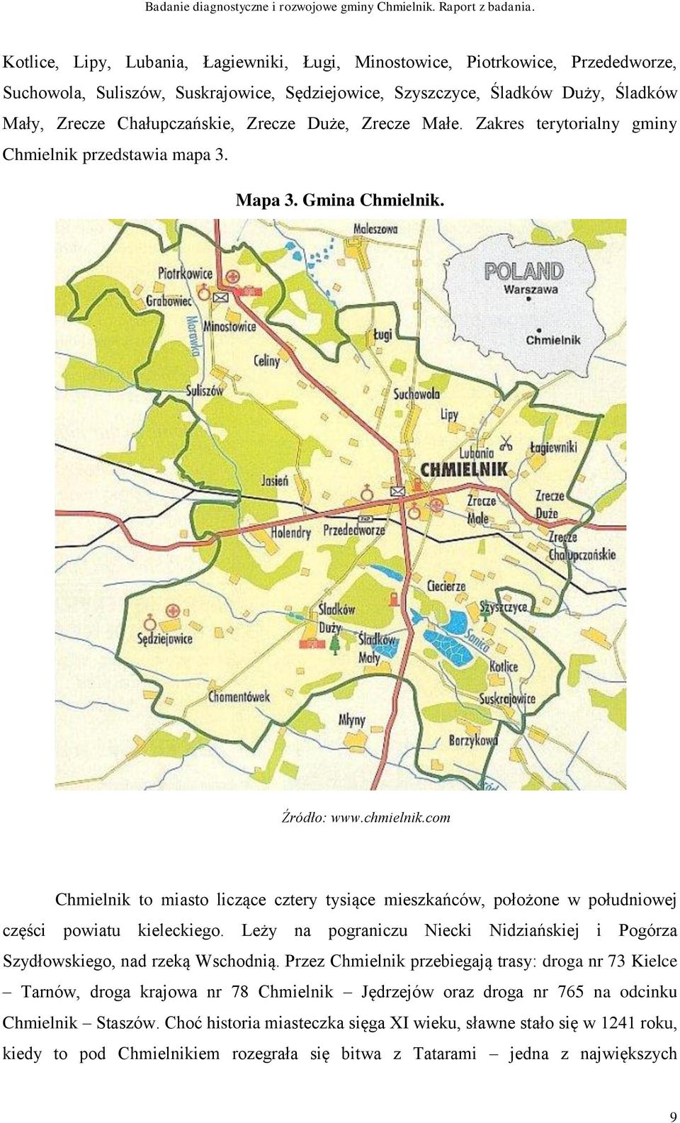 com Chmielnik to miasto liczące cztery tysiące mieszkańców, położone w południowej części powiatu kieleckiego. Leży na pograniczu Niecki Nidziańskiej i Pogórza Szydłowskiego, nad rzeką Wschodnią.