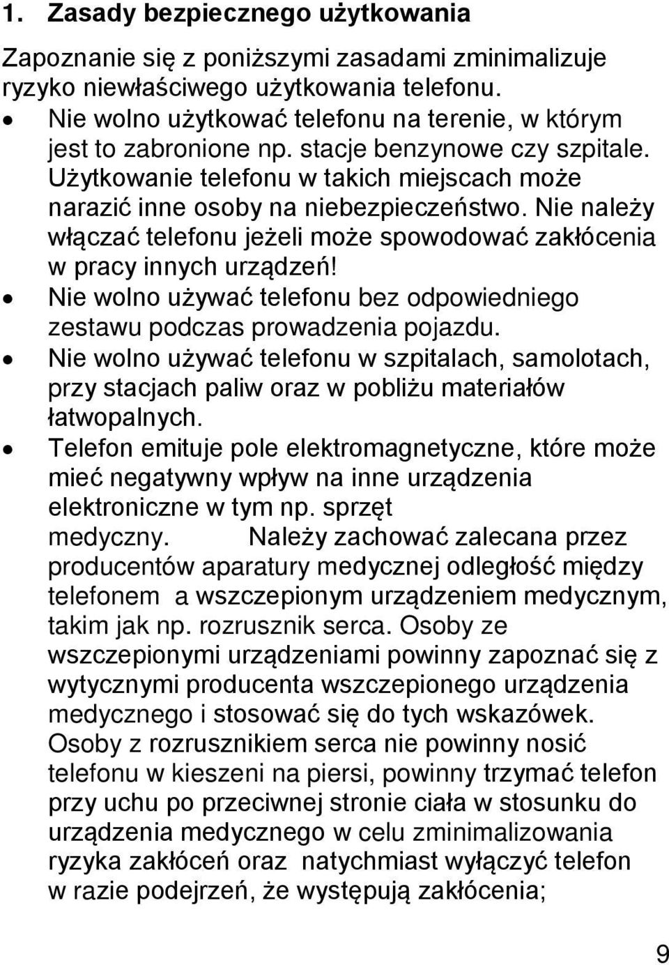 Nie należy włączać telefonu jeżeli może spowodować zakłócenia w pracy innych urządzeń! Nie wolno używać telefonu bez odpowiedniego zestawu podczas prowadzenia pojazdu.