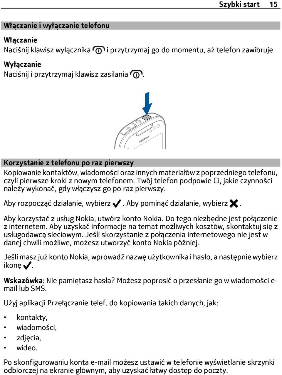 Twój telefon podpowie Ci, jakie czynności należy wykonać, gdy włączysz go po raz pierwszy. Aby rozpocząć działanie, wybierz. Aby pominąć działanie, wybierz.