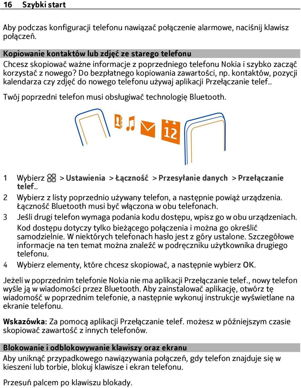 kontaktów, pozycji kalendarza czy zdjęć do nowego telefonu używaj aplikacji Przełączanie telef.. Twój poprzedni telefon musi obsługiwać technologię Bluetooth.