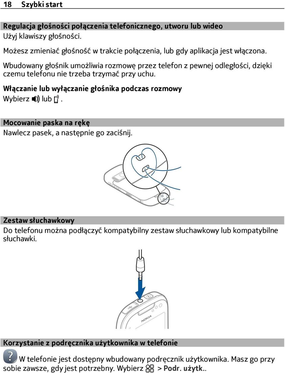 Wbudowany głośnik umożliwia rozmowę przez telefon z pewnej odległości, dzięki czemu telefonu nie trzeba trzymać przy uchu. Włączanie lub wyłączanie głośnika podczas rozmowy lub.