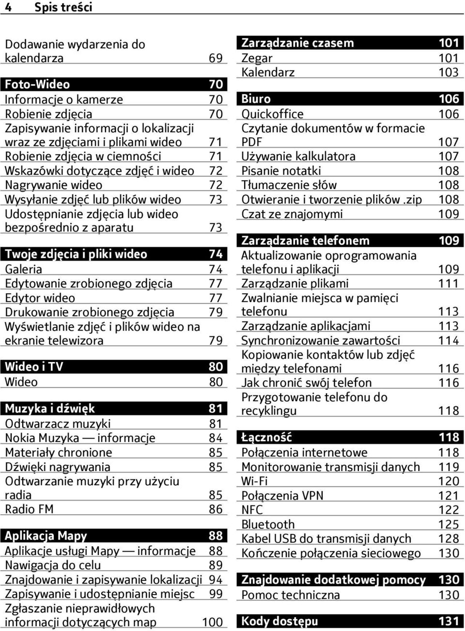 wideo 74 Galeria 74 Edytowanie zrobionego zdjęcia 77 Edytor wideo 77 Drukowanie zrobionego zdjęcia 79 Wyświetlanie zdjęć i plików wideo na ekranie telewizora 79 Wideo i TV 80 Wideo 80 Muzyka i dźwięk