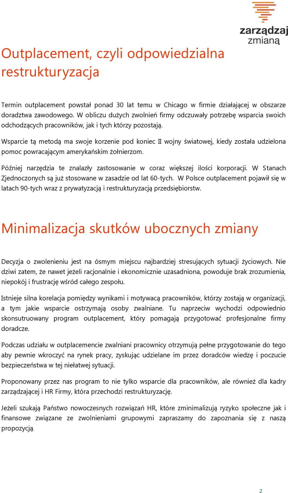 Wsparcie tą metodą ma swoje korzenie pod koniec II wojny światowej, kiedy została udzielona pomoc powracającym amerykańskim żołnierzom.