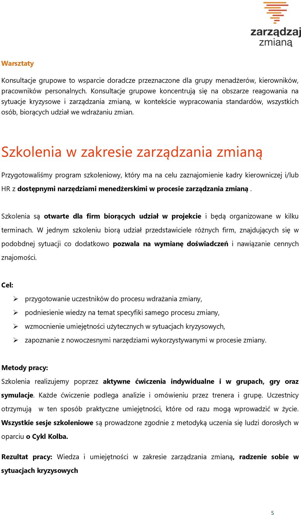 Szkolenia w zakresie zarządzania zmianą Przygotowaliśmy program szkoleniowy, który ma na celu zaznajomienie kadry kierowniczej i/lub HR z dostępnymi narzędziami menedżerskimi w procesie zarządzania