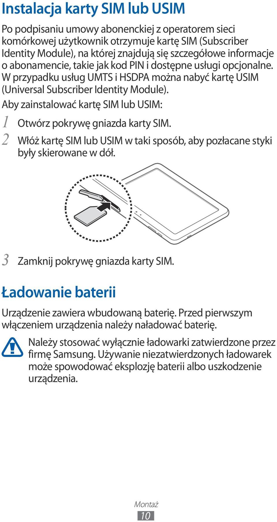 Aby zainstalować kartę SIM lub USIM: Otwórz pokrywę gniazda karty SIM. 2 Włóż kartę SIM lub USIM w taki sposób, aby pozłacane styki były skierowane w dół. 3 Zamknij pokrywę gniazda karty SIM.