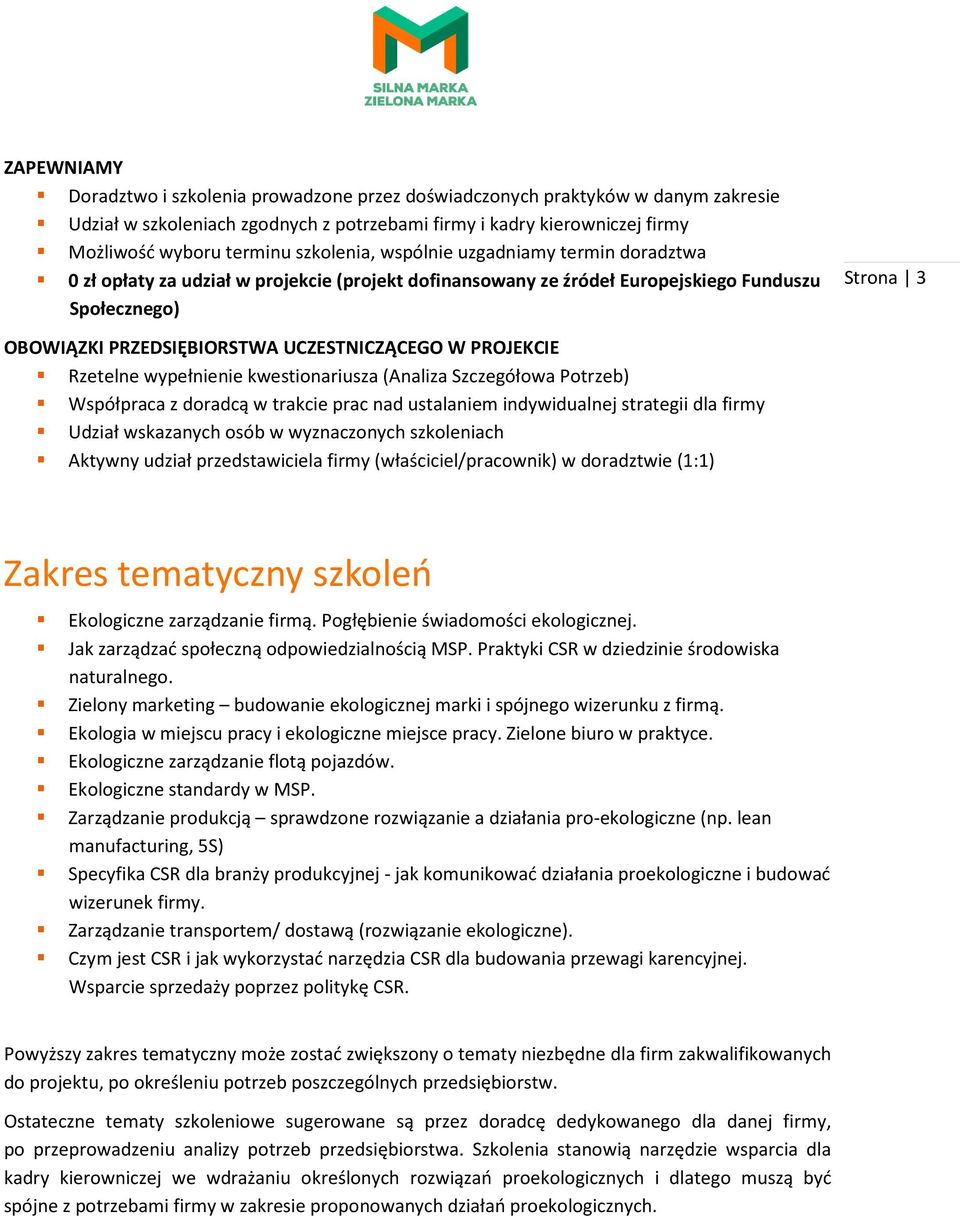 UCZESTNICZĄCEGO W PROJEKCIE Rzetelne wypełnienie kwestionariusza (Analiza Szczegółowa Potrzeb) Współpraca z doradcą w trakcie prac nad ustalaniem indywidualnej strategii dla firmy Udział wskazanych