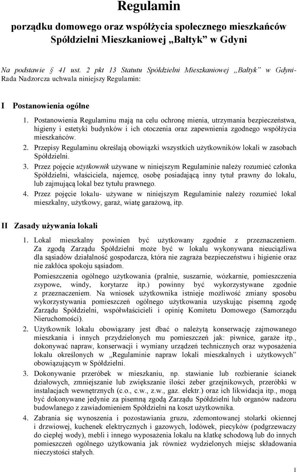 Postanowienia Regulaminu mają na celu ochronę mienia, utrzymania bezpieczeństwa, higieny i estetyki budynków i ich otoczenia oraz zapewnienia zgodnego współżycia mieszkańców. 2.