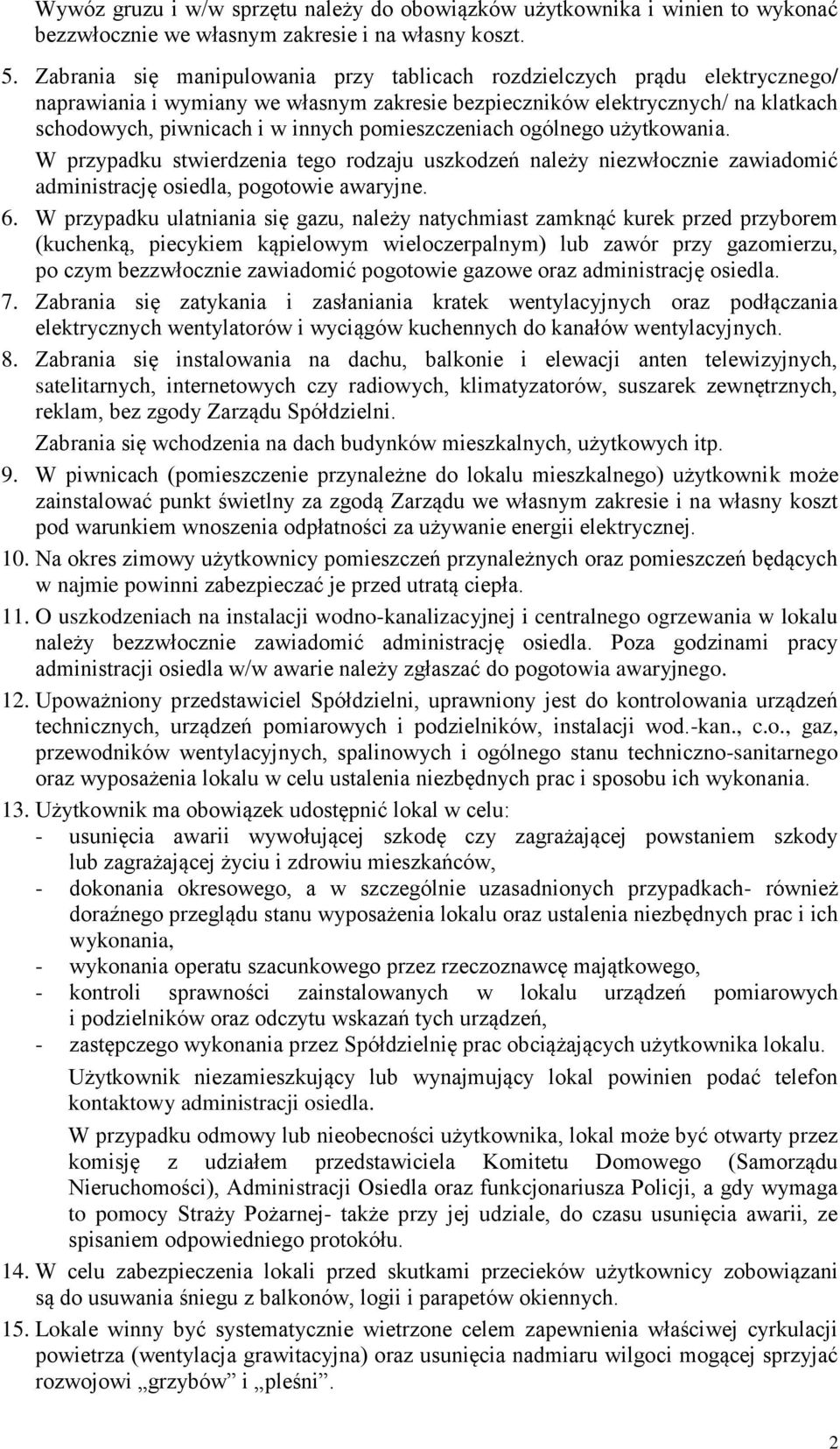 pomieszczeniach ogólnego użytkowania. W przypadku stwierdzenia tego rodzaju uszkodzeń należy niezwłocznie zawiadomić administrację osiedla, pogotowie awaryjne. 6.