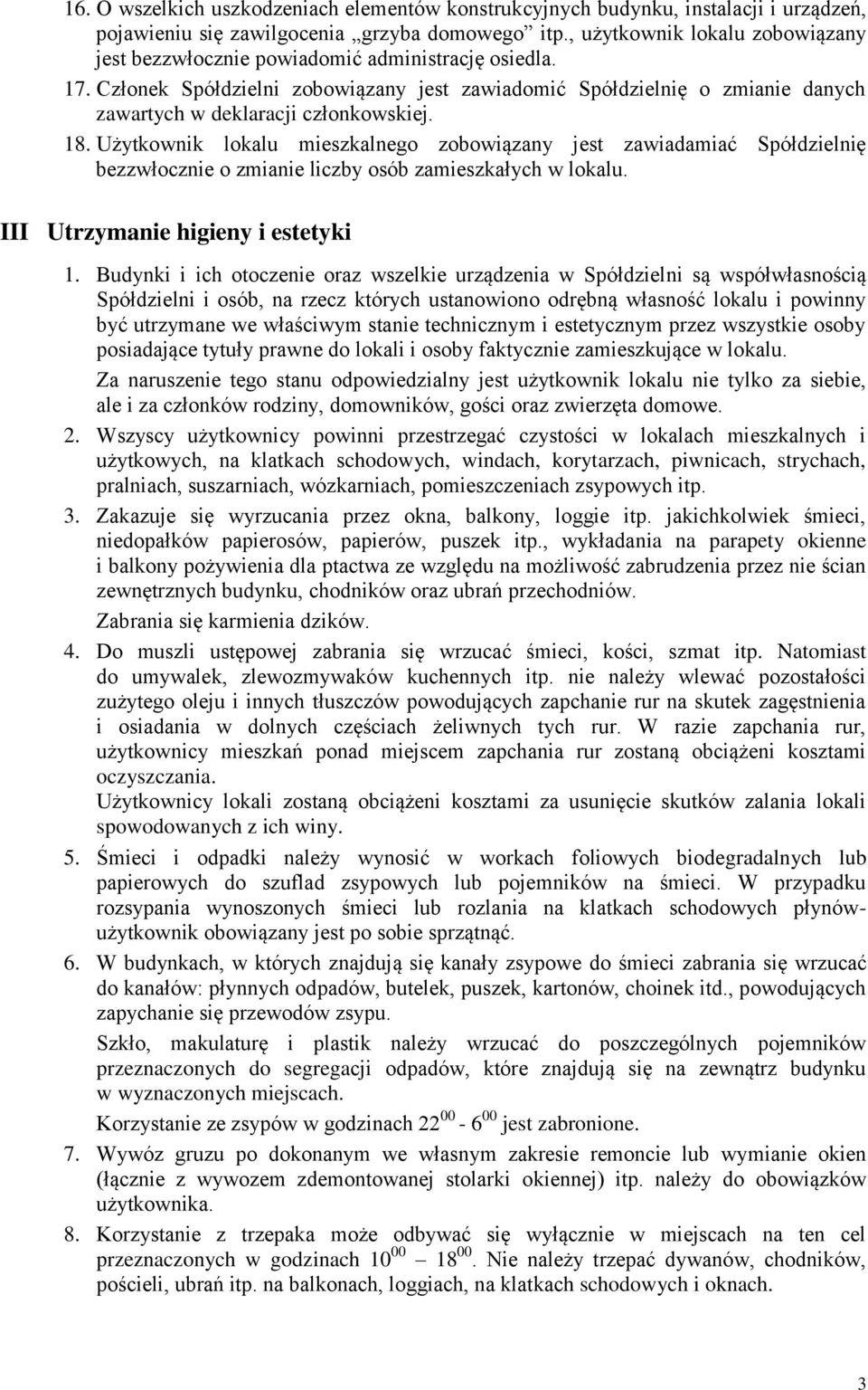 Członek Spółdzielni zobowiązany jest zawiadomić Spółdzielnię o zmianie danych zawartych w deklaracji członkowskiej. 18.