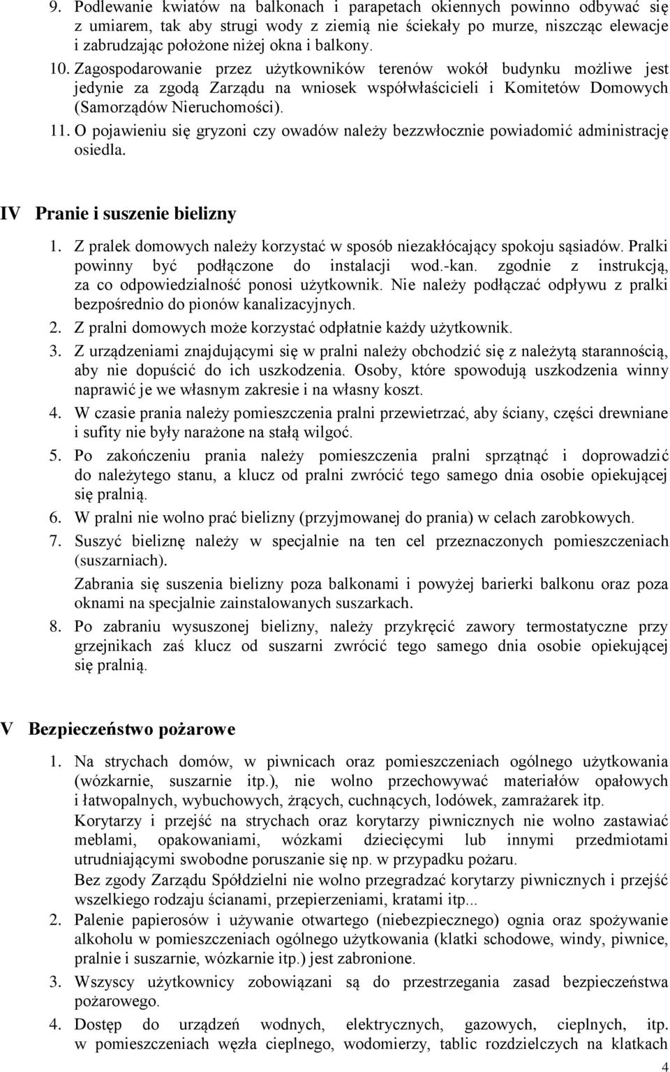 O pojawieniu się gryzoni czy owadów należy bezzwłocznie powiadomić administrację osiedla. IV Pranie i suszenie bielizny 1. Z pralek domowych należy korzystać w sposób niezakłócający spokoju sąsiadów.