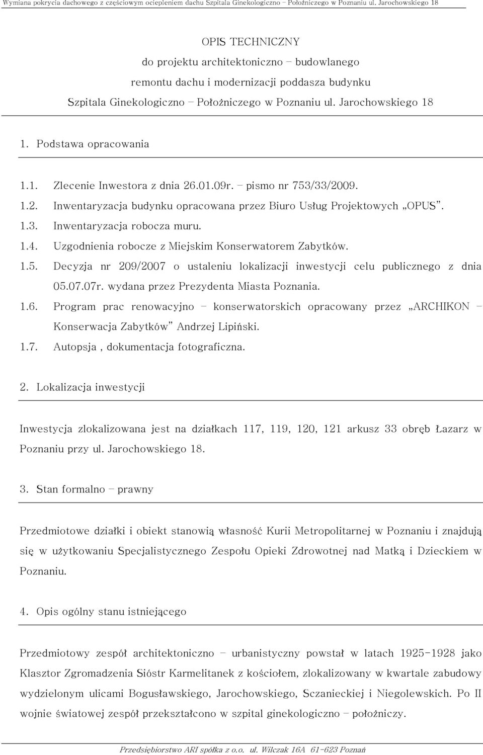 Uzgodnienia robocze z Miejskim Konserwatorem Zabytków. 1.5. Decyzja nr 209/2007 o ustaleniu lokalizacji inwestycji celu publicznego z dnia 05.07.07r. wydana przez Prezydenta Miasta Poznania. 1.6.