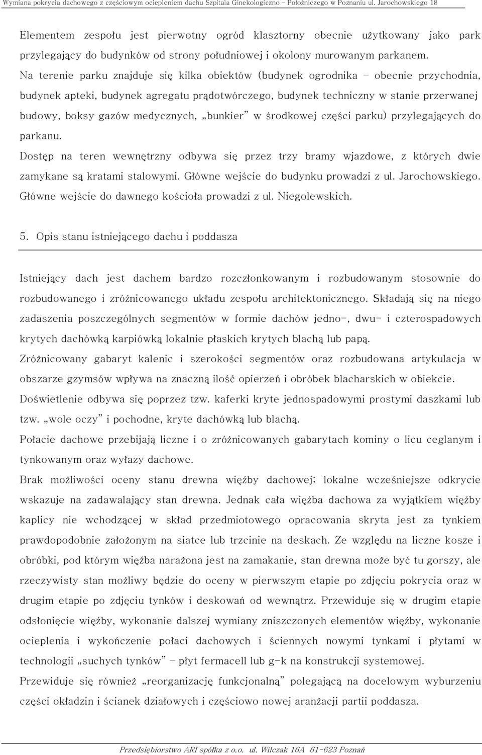 medycznych, bunkier w środkowej części parku) przylegających do parkanu. Dostęp na teren wewnętrzny odbywa się przez trzy bramy wjazdowe, z których dwie zamykane są kratami stalowymi.