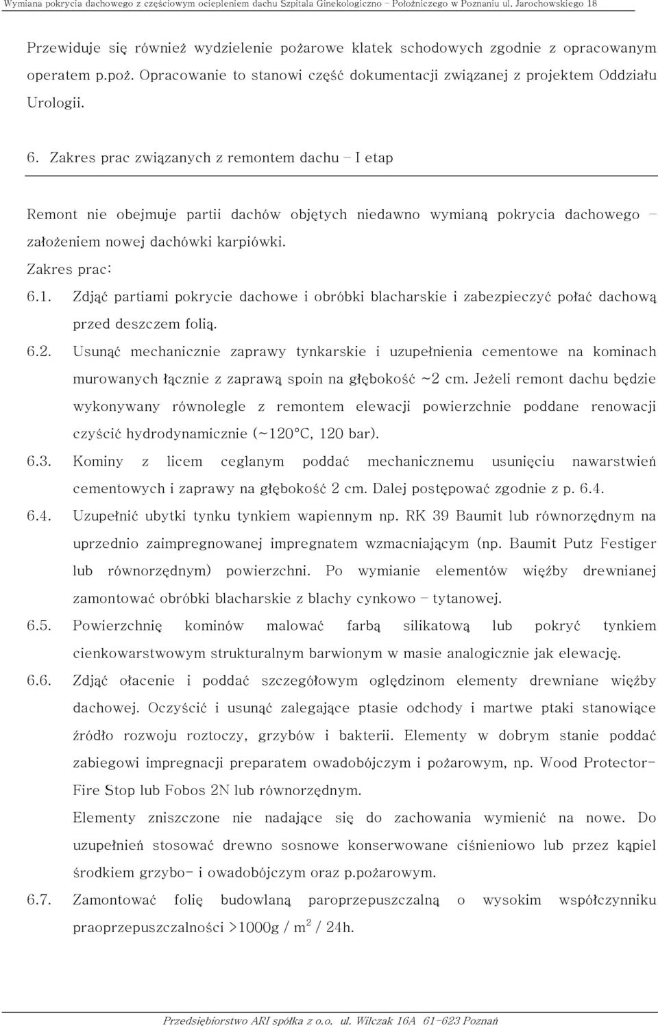 Zdjąć partiami pokrycie dachowe i obróbki blacharskie i zabezpieczyć połać dachową przed deszczem folią. 6.2.