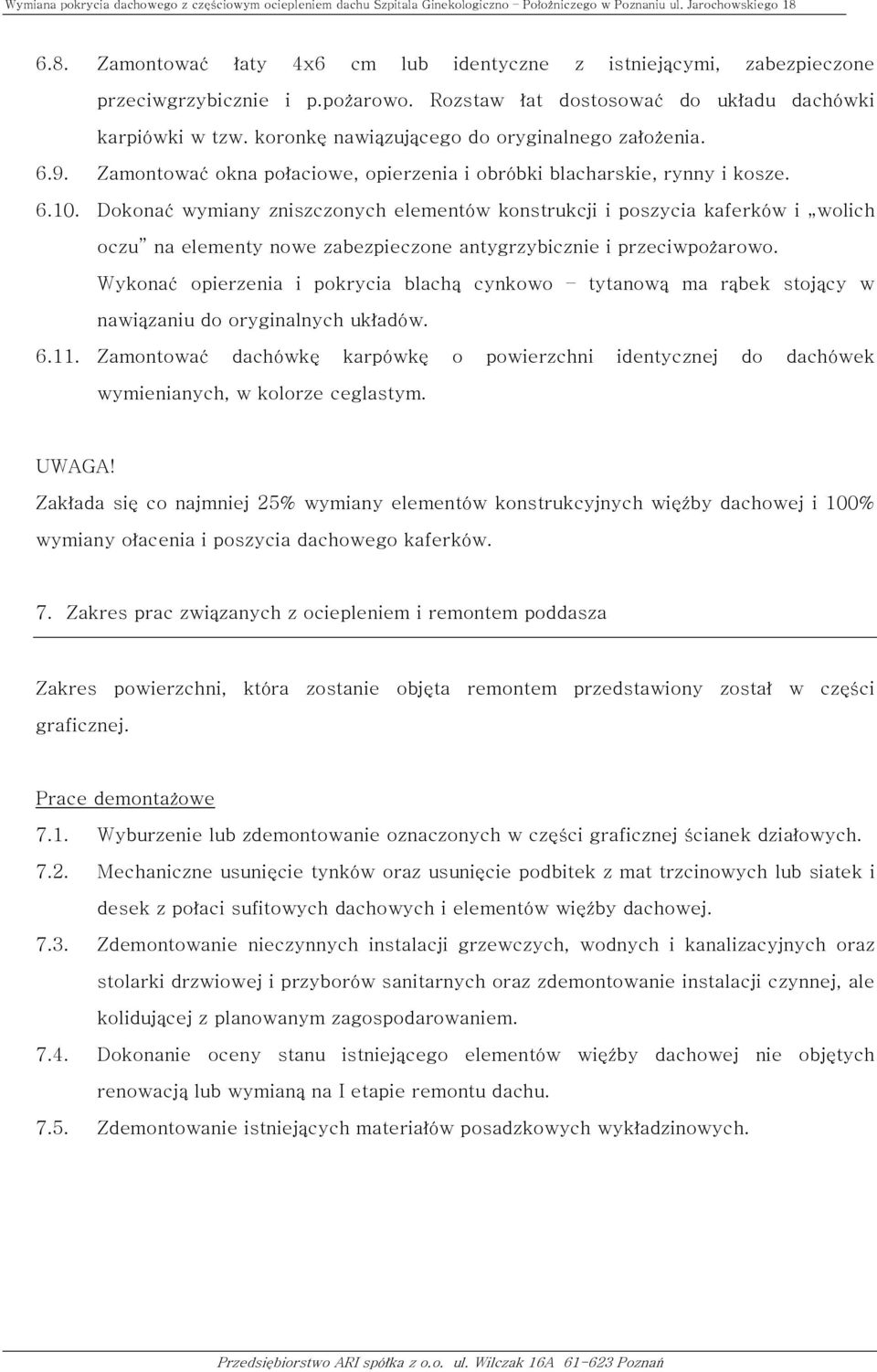 Dokonać wymiany zniszczonych elementów konstrukcji i poszycia kaferków i wolich oczu na elementy nowe zabezpieczone antygrzybicznie i przeciwpożarowo.