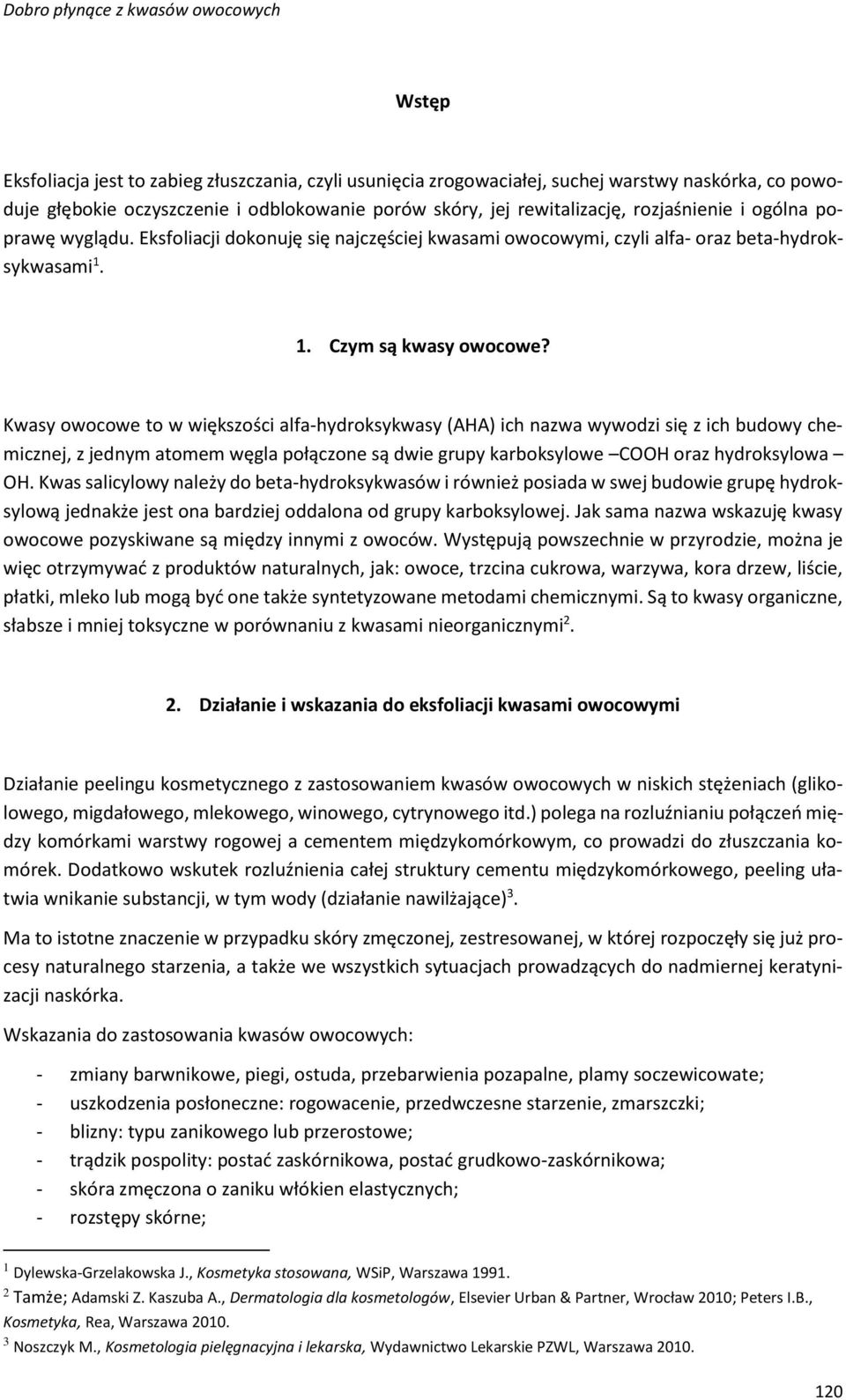 Kwasy owocowe to w większości alfa-hydroksykwasy (AHA) ich nazwa wywodzi się z ich budowy chemicznej, z jednym atomem węgla połączone są dwie grupy karboksylowe COOH oraz hydroksylowa OH.