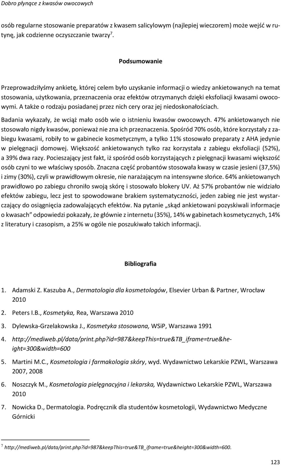 kwasami owocowymi. A także o rodzaju posiadanej przez nich cery oraz jej niedoskonałościach. Badania wykazały, że wciąż mało osób wie o istnieniu kwasów owocowych.