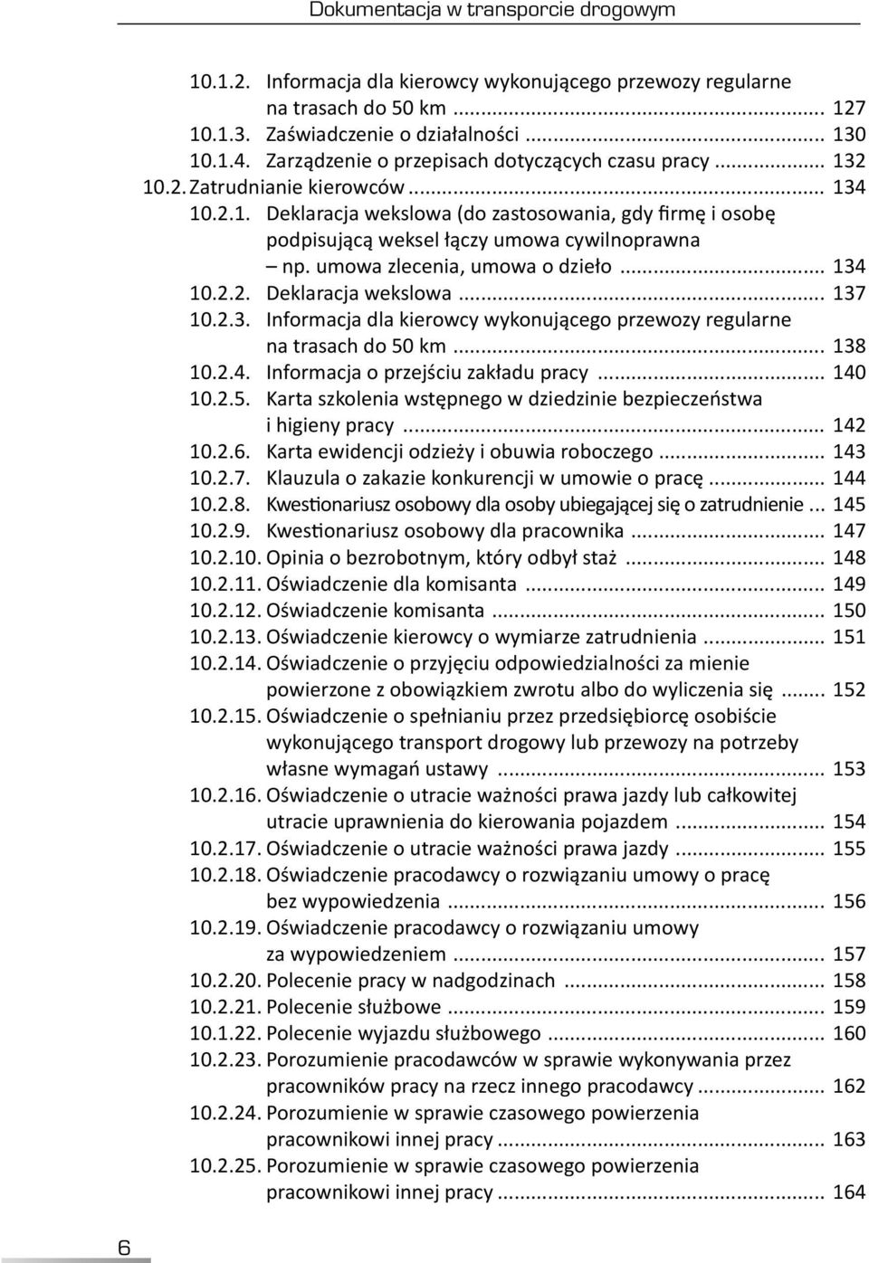 umowa zlecenia, umowa o dzieło... 134 10.2.2. Deklaracja wekslowa... 137 10.2.3. Informacja dla kierowcy wykonującego przewozy regularne na trasach do 50 km... 138 10.2.4. Informacja o przejściu zakładu pracy.