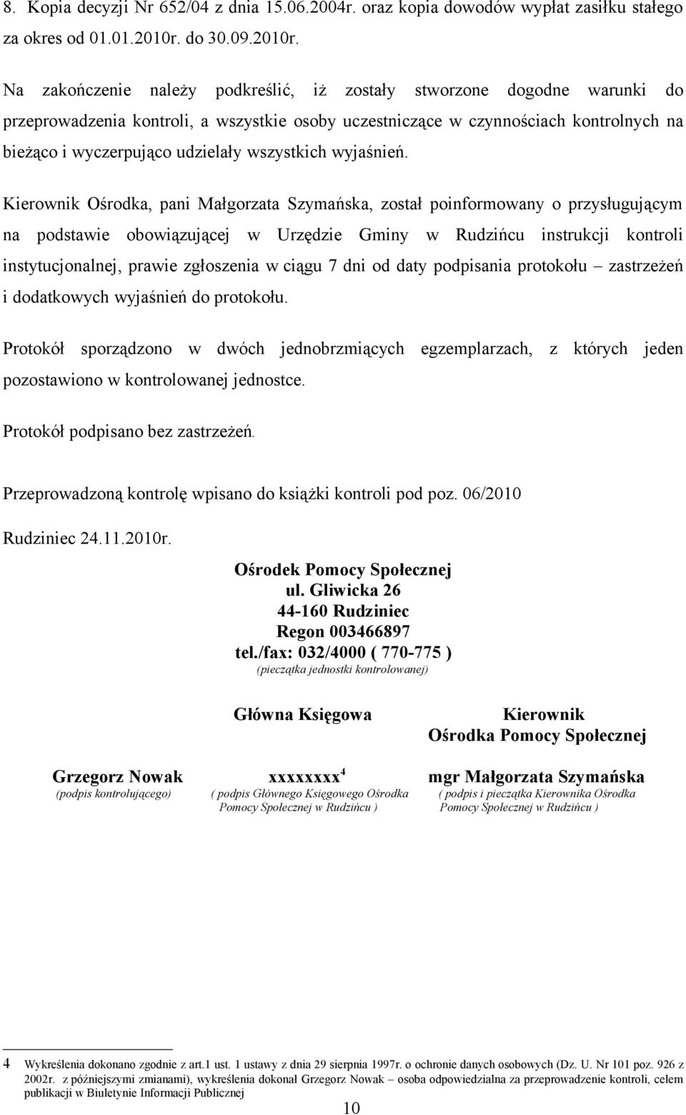 Na zakończenie należy podkreślić, iż zostały stworzone dogodne warunki do przeprowadzenia kontroli, a wszystkie osoby uczestniczące w czynnościach kontrolnych na bieżąco i wyczerpująco udzielały