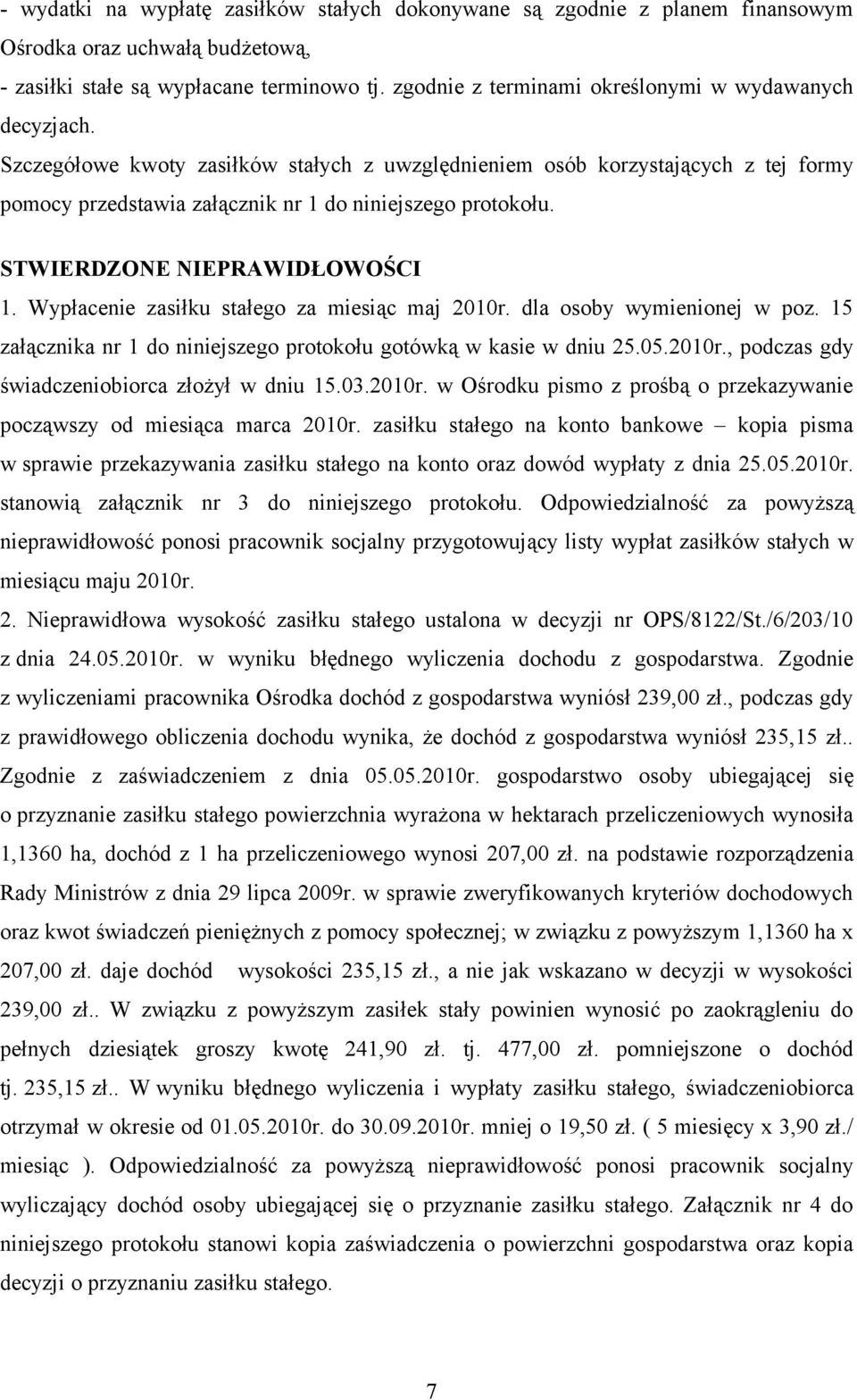 STWIERDZONE NIEPRAWIDŁOWOŚCI 1. Wypłacenie zasiłku stałego za miesiąc maj 2010r. dla osoby wymienionej w poz. 15 załącznika nr 1 do niniejszego protokołu gotówką w kasie w dniu 25.05.2010r., podczas gdy świadczeniobiorca złożył w dniu 15.