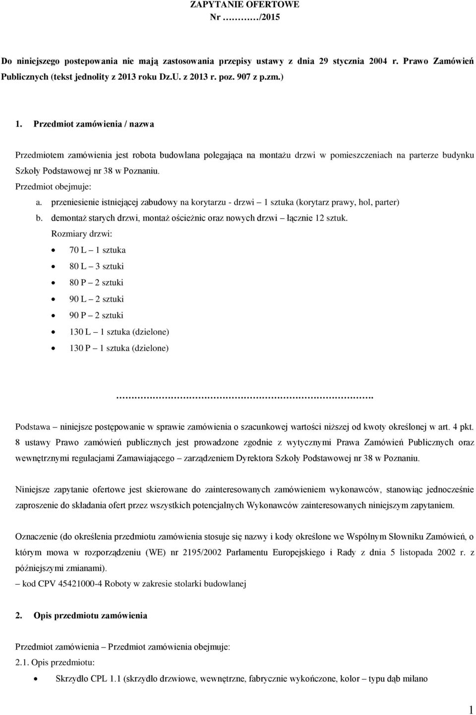 Przedmiot obejmuje: a. przeniesienie istniejącej zabudowy na korytarzu - drzwi 1 sztuka (korytarz prawy, hol, parter) b. demontaż starych drzwi, montaż ościeżnic oraz nowych drzwi łącznie 12 sztuk.