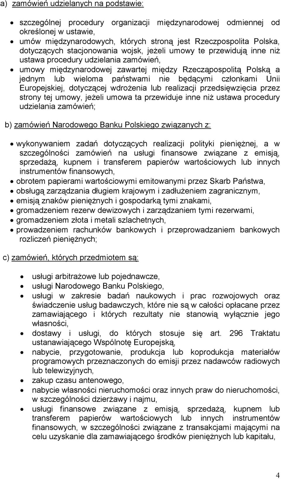 nie będącymi członkami Unii Europejskiej, dotyczącej wdrożenia lub realizacji przedsięwzięcia przez strony tej umowy, jeżeli umowa ta przewiduje inne niż ustawa procedury udzielania zamówień; b)