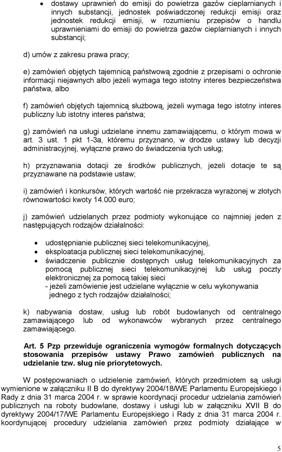 niejawnych albo jeżeli wymaga tego istotny interes bezpieczeństwa państwa, albo f) zamówień objętych tajemnicą służbową, jeżeli wymaga tego istotny interes publiczny lub istotny interes państwa; g)