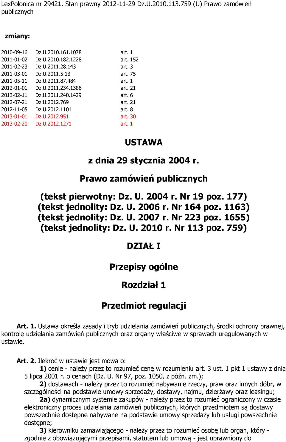 8 2013-01-01 Dz.U.2012.951 art. 30 2013-02-20 Dz.U.2012.1271 art. 1 USTAWA z dnia 29 stycznia 2004 r. Prawo zamówień publicznych (tekst pierwotny: Dz. U. 2004 r. Nr 19 poz. 177) (tekst jednolity: Dz.