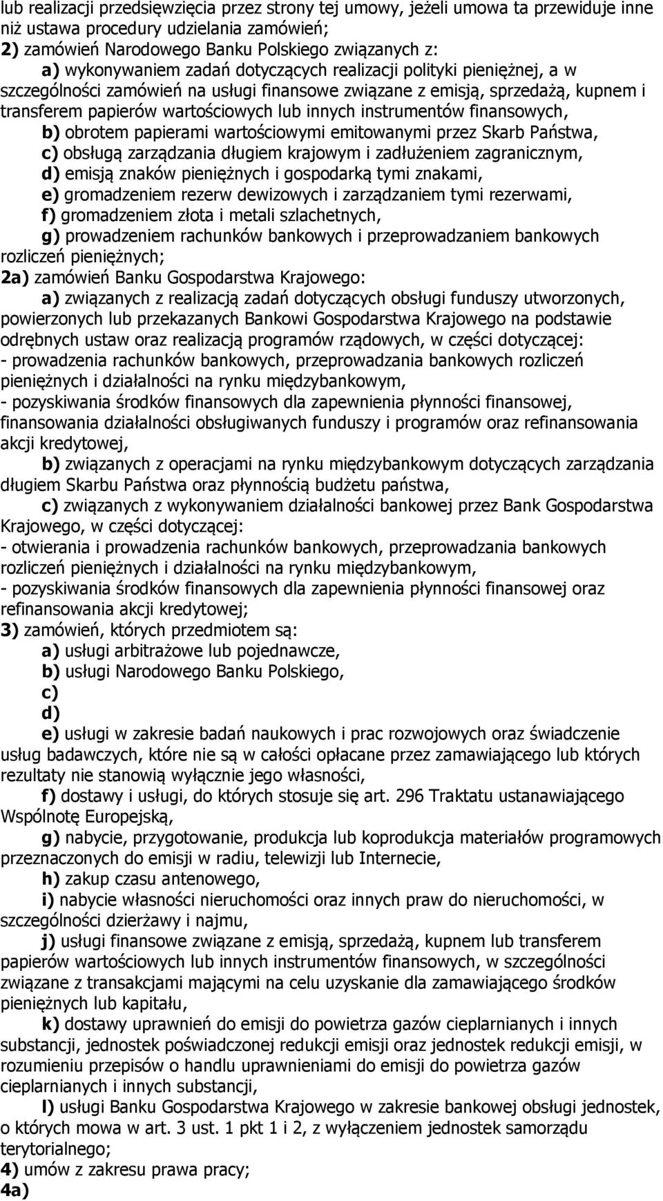 finansowych, b) obrotem papierami wartościowymi emitowanymi przez Skarb Państwa, c) obsługą zarządzania długiem krajowym i zadłużeniem zagranicznym, d) emisją znaków pieniężnych i gospodarką tymi