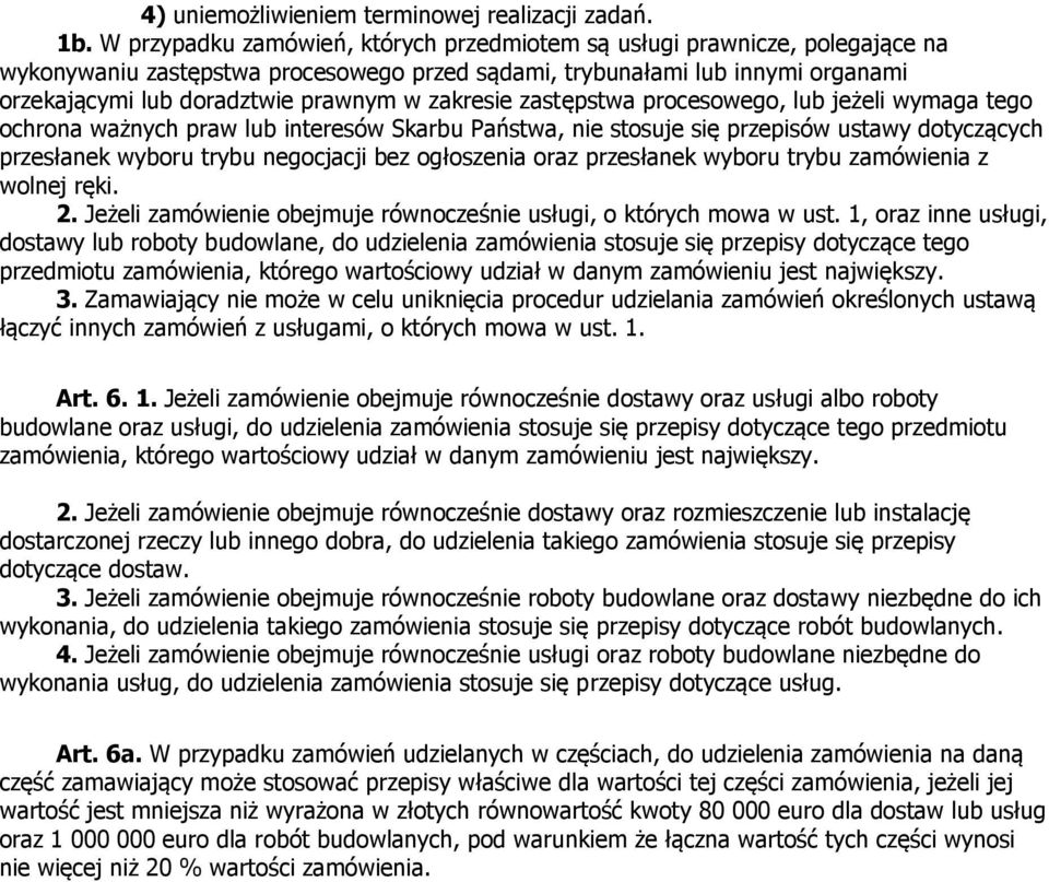 zakresie zastępstwa procesowego, lub jeżeli wymaga tego ochrona ważnych praw lub interesów Skarbu Państwa, nie stosuje się przepisów ustawy dotyczących przesłanek wyboru trybu negocjacji bez