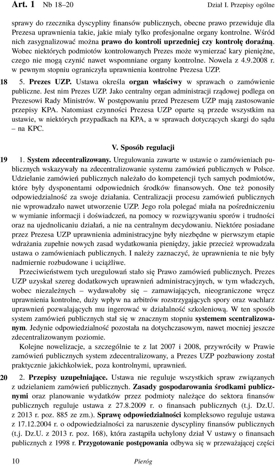 Wobec niektórych podmiotów kontrolowanych Prezes może wymierzać kary pieniężne, czego nie mogą czynić nawet wspomniane organy kontrolne. Nowela z 4.9.2008 r.
