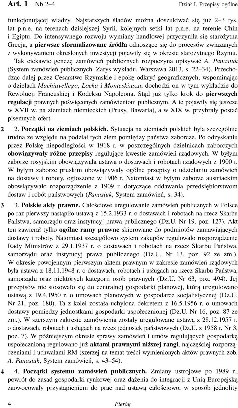 okresie starożytnego Rzymu. Tak ciekawie genezę zamówień publicznych rozpoczyna opisywać A. Panasiuk (System zamówień publicznych. Zarys wykładu, Warszawa 2013, s. 22 34).