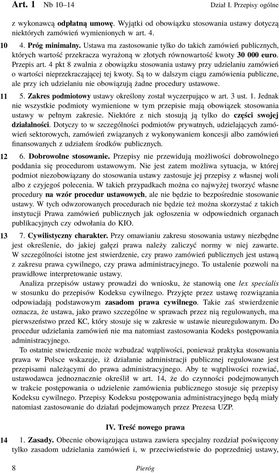 4 pkt 8 zwalnia z obowiązku stosowania ustawy przy udzielaniu zamówień o wartości nieprzekraczającej tej kwoty.