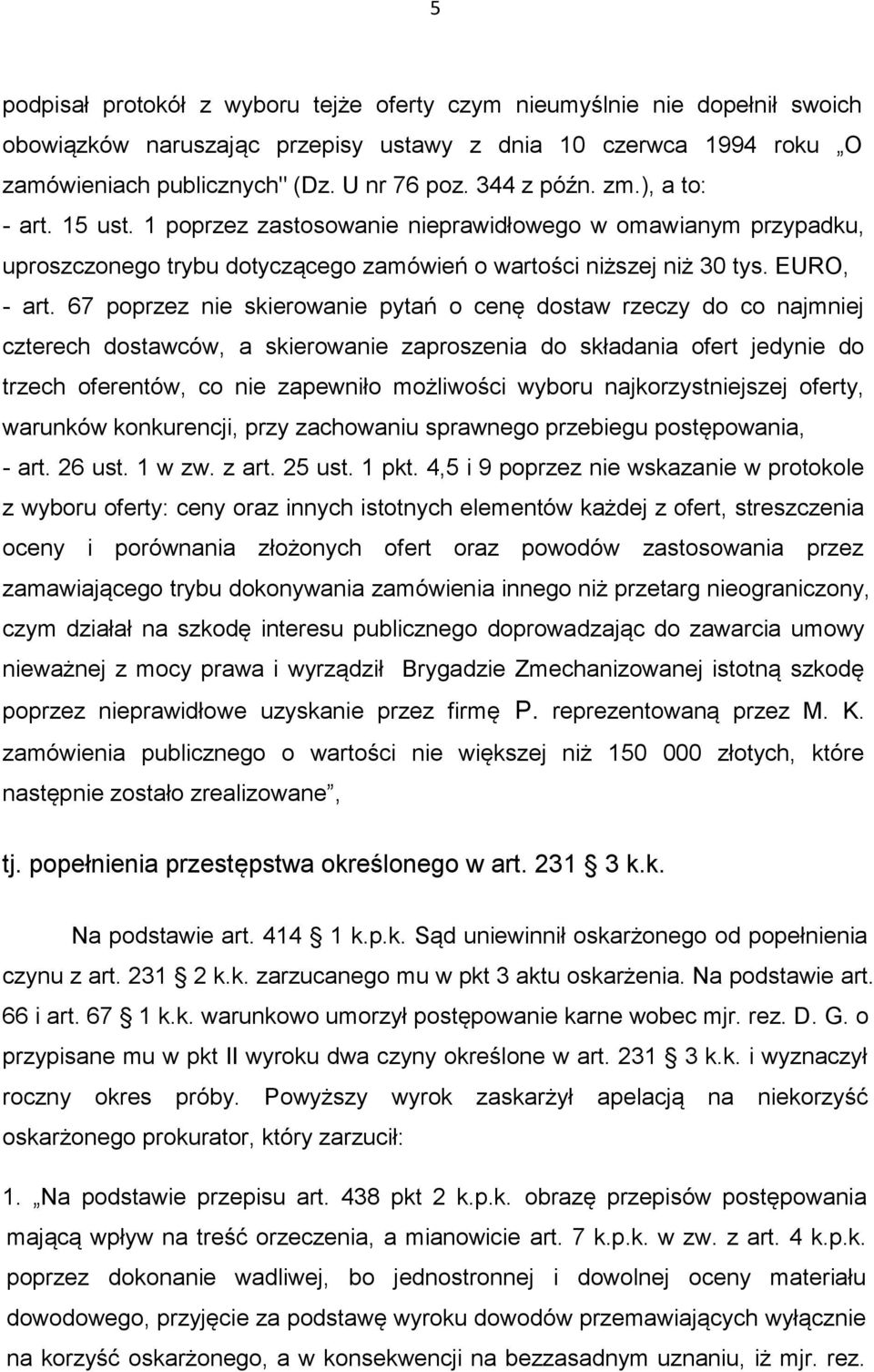 67 poprzez nie skierowanie pytań o cenę dostaw rzeczy do co najmniej czterech dostawców, a skierowanie zaproszenia do składania ofert jedynie do trzech oferentów, co nie zapewniło możliwości wyboru