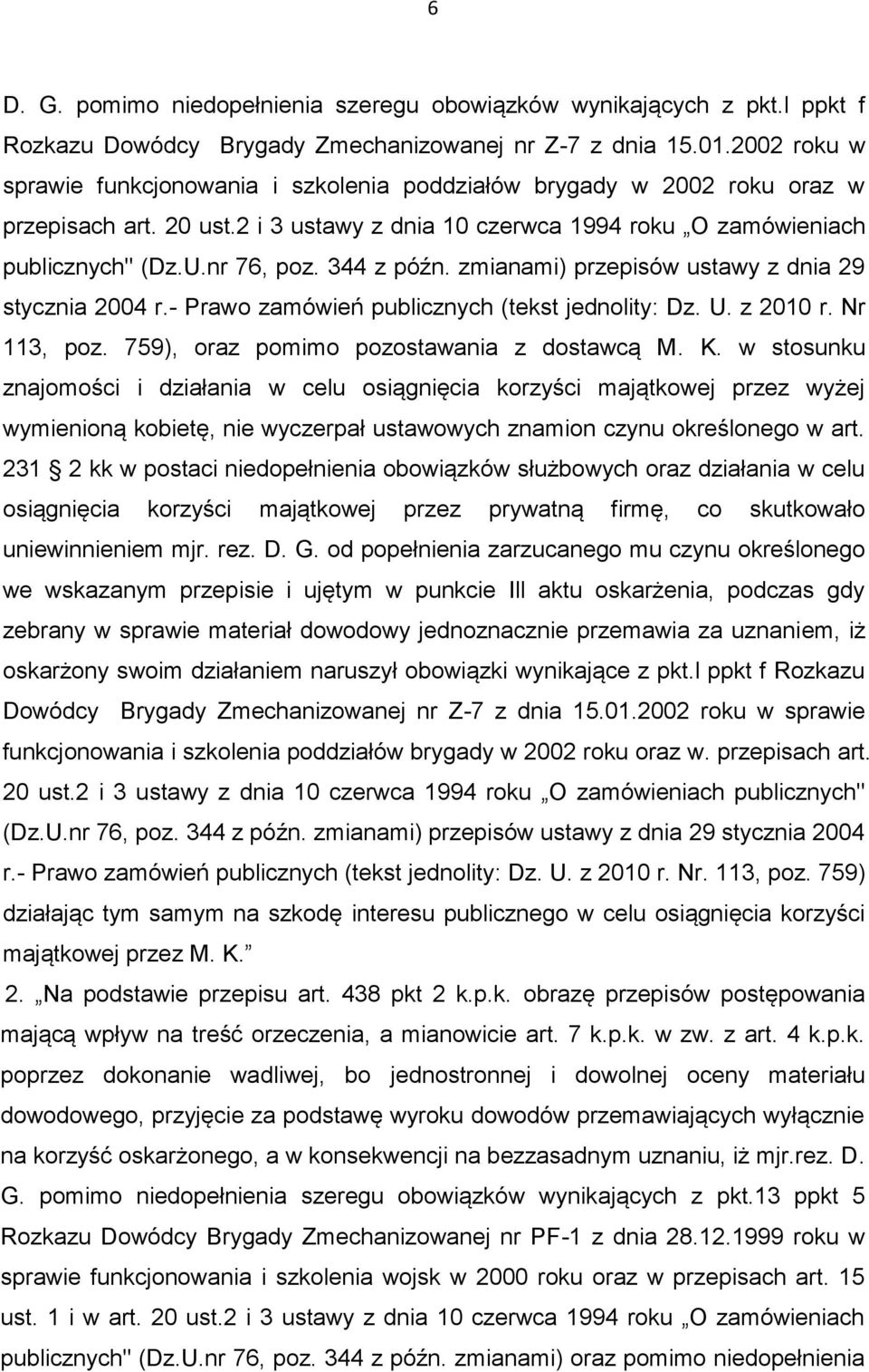 344 z późn. zmianami) przepisów ustawy z dnia 29 stycznia 2004 r.- Prawo zamówień publicznych (tekst jednolity: Dz. U. z 2010 r. Nr 113, poz. 759), oraz pomimo pozostawania z dostawcą M. K.