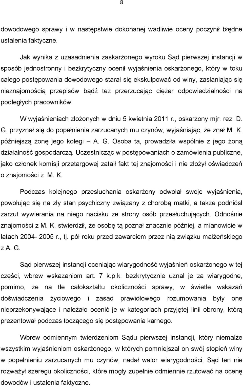 ekskulpować od winy, zasłaniając się nieznajomością przepisów bądź też przerzucając ciężar odpowiedzialności na podległych pracowników. W wyjaśnieniach złożonych w dniu 5 kwietnia 2011 r.