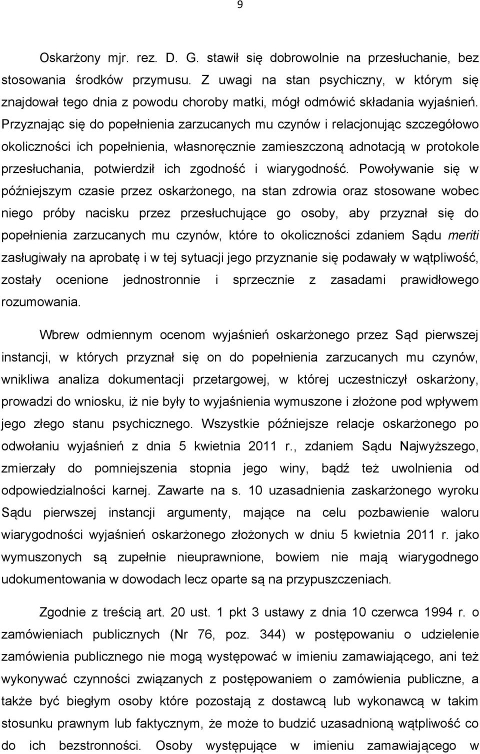 Przyznając się do popełnienia zarzucanych mu czynów i relacjonując szczegółowo okoliczności ich popełnienia, własnoręcznie zamieszczoną adnotacją w protokole przesłuchania, potwierdził ich zgodność i