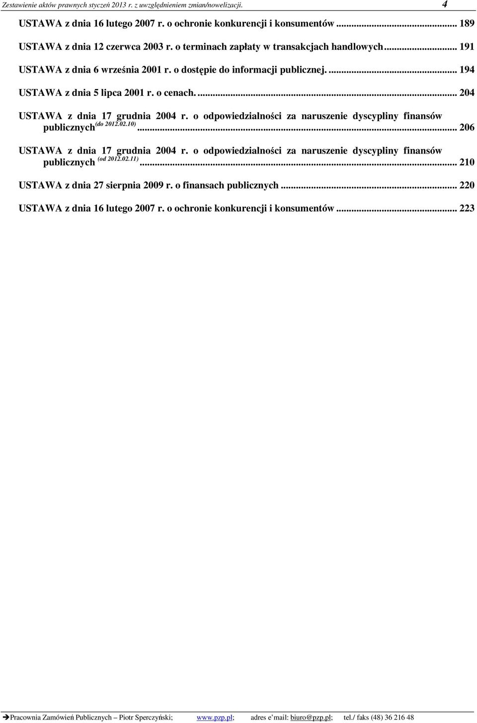 ... 204 USTAWA z dnia 17 grudnia 2004 r. o odpowiedzialności za naruszenie dyscypliny finansów publicznych (do 2012.02.10)... 206 USTAWA z dnia 17 grudnia 2004 r.