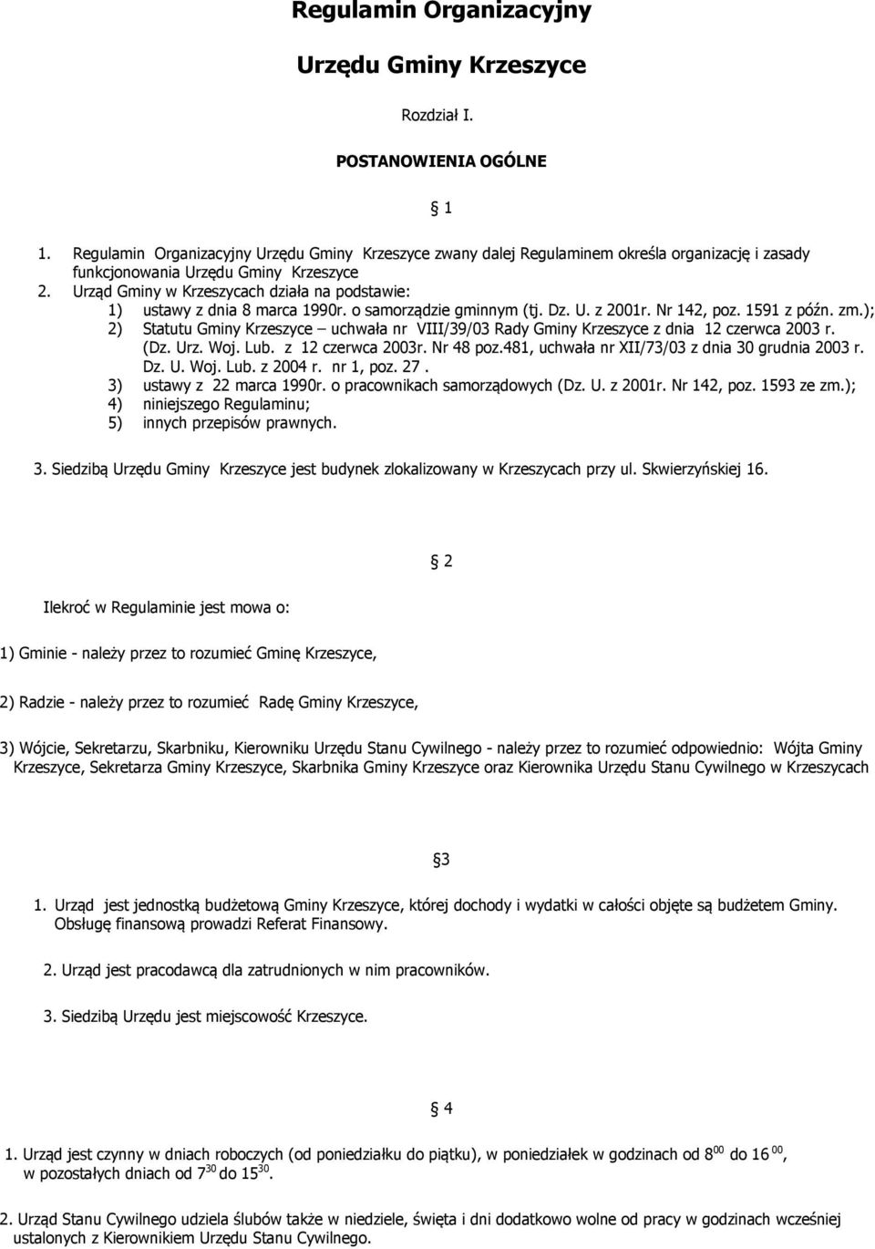 Urząd Gminy w Krzeszycach działa na podstawie: 1) ustawy z dnia 8 marca 1990r. o samorządzie gminnym (tj. Dz. U. z 2001r. Nr 142, poz. 1591 z późn. zm.