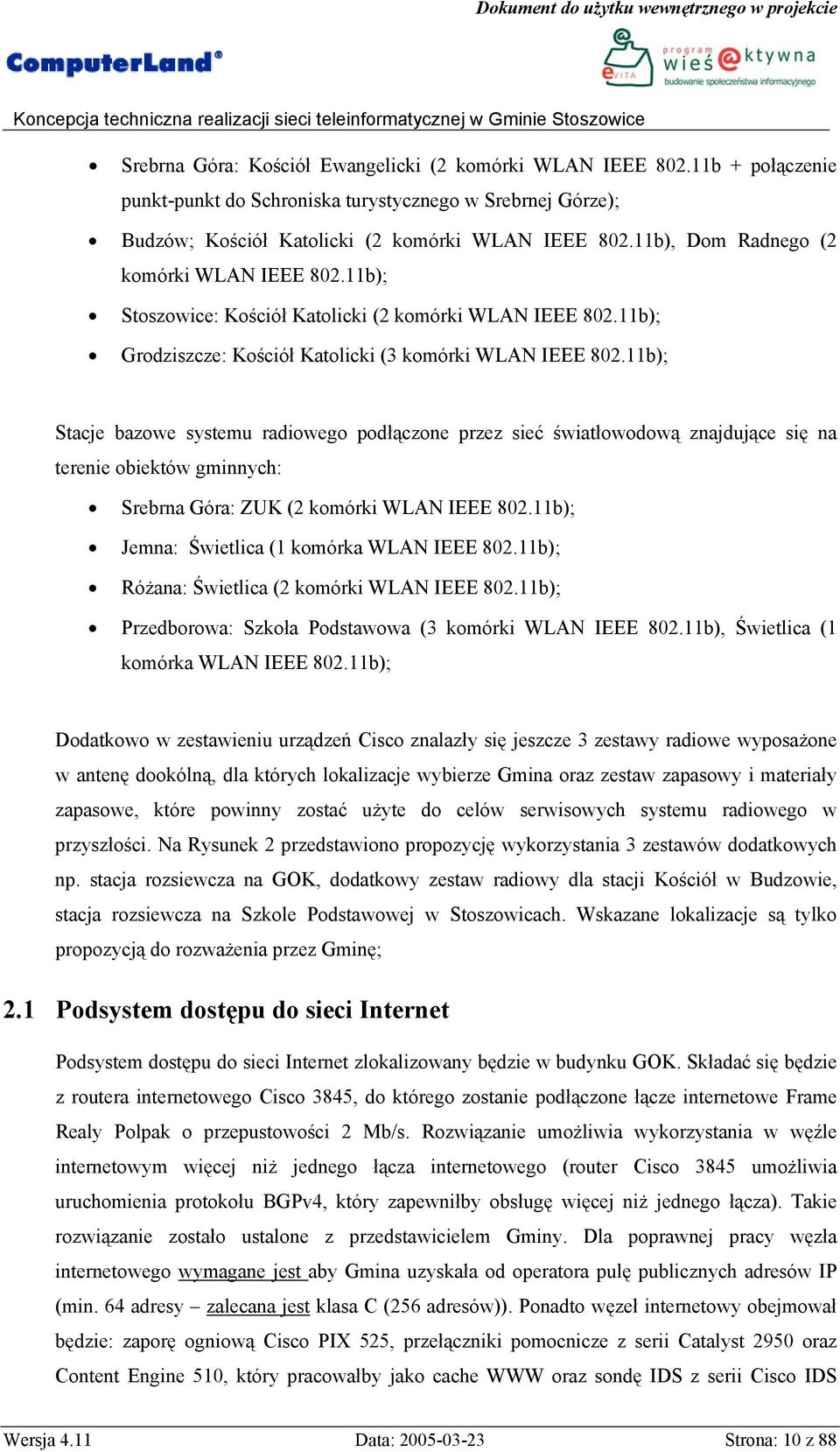 11b); Stacje bazowe systemu radiowego podłączone przez sieć światłowodową znajdujące się na terenie obiektów gminnych: Srebrna Góra: ZUK (2 komórki WLAN IEEE 802.