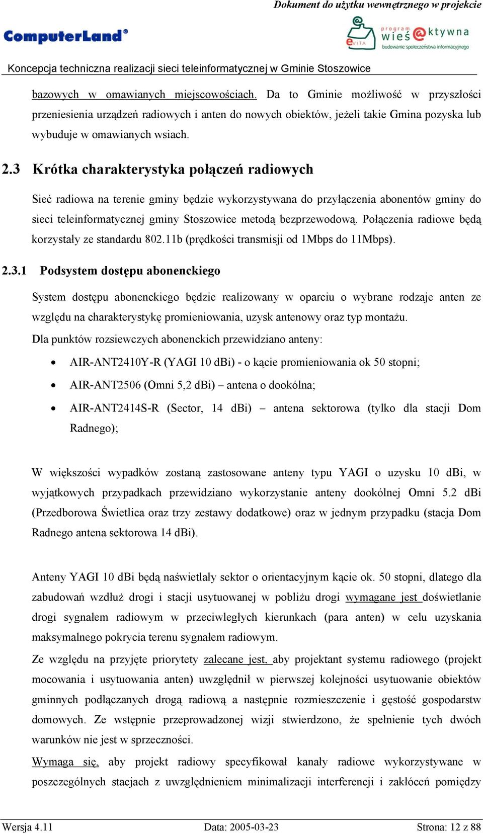 Połączenia radiowe będą korzystały ze standardu 802.11b (prędkości transmisji od 1Mbps do 11Mbps). 2.3.