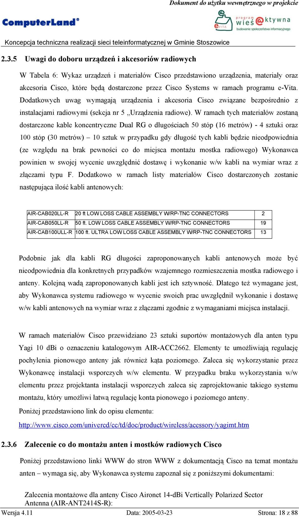W ramach tych materiałów zostaną dostarczone kable koncentryczne Dual RG o długościach 50 stóp (16 metrów) - 4 sztuki oraz 100 stóp (30 metrów) 10 sztuk w przypadku gdy długość tych kabli będzie