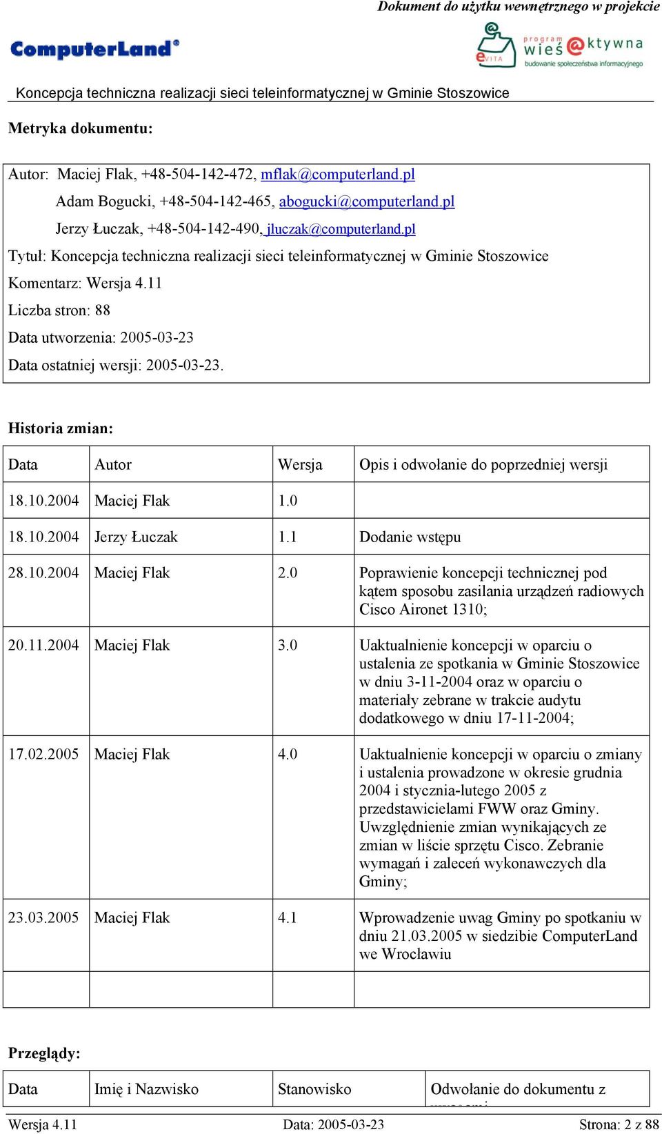 2004 Maciej Flak 1.0 18.10.2004 Jerzy Łuczak 1.1 Dodanie wstępu 28.10.2004 Maciej Flak 2.0 Poprawienie koncepcji technicznej pod kątem sposobu zasilania urządzeń radiowych Cisco Aironet 1310; 20.11.
