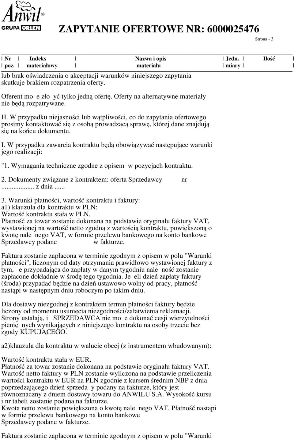W przypadku zawarcia kontraktu będą obowiązywać następujące warunki jego realizacji: "1. Wymagania techniczne zgodne z opisem w pozycjach kontraktu. 2.