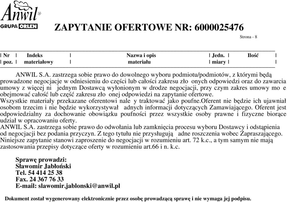Wszystkie materiały przekazane oferentowi należy traktować jako poufne.oferent nie będzie ich ujawniał osobom trzecim i nie będzie wykorzystywał żadnych informacji dotyczących Zamawiającego.