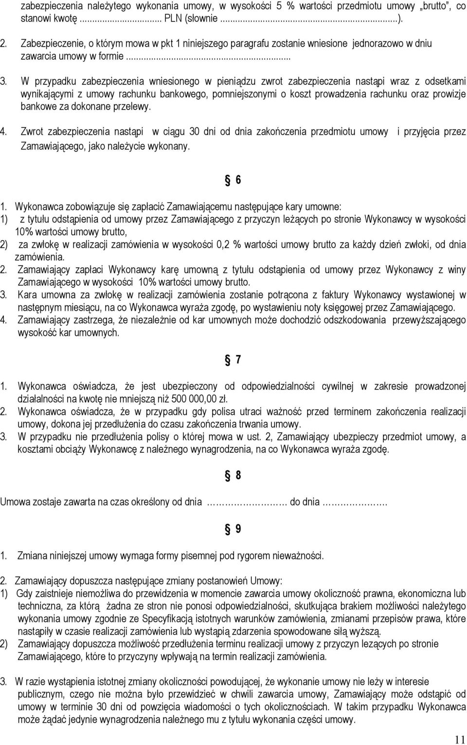 W przypadku zabezpieczenia wniesionego w pieniądzu zwrot zabezpieczenia nastąpi wraz z odsetkami wynikającymi z umowy rachunku bankowego, pomniejszonymi o koszt prowadzenia rachunku oraz prowizje