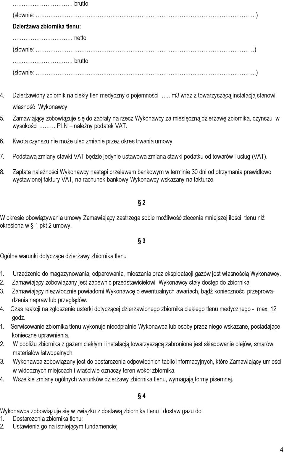 Zamawiający zobowiązuje się do zapłaty na rzecz Wykonawcy za miesięczną dzierżawę zbiornika, czynszu w wysokości PLN + należny podatek VAT. 6.