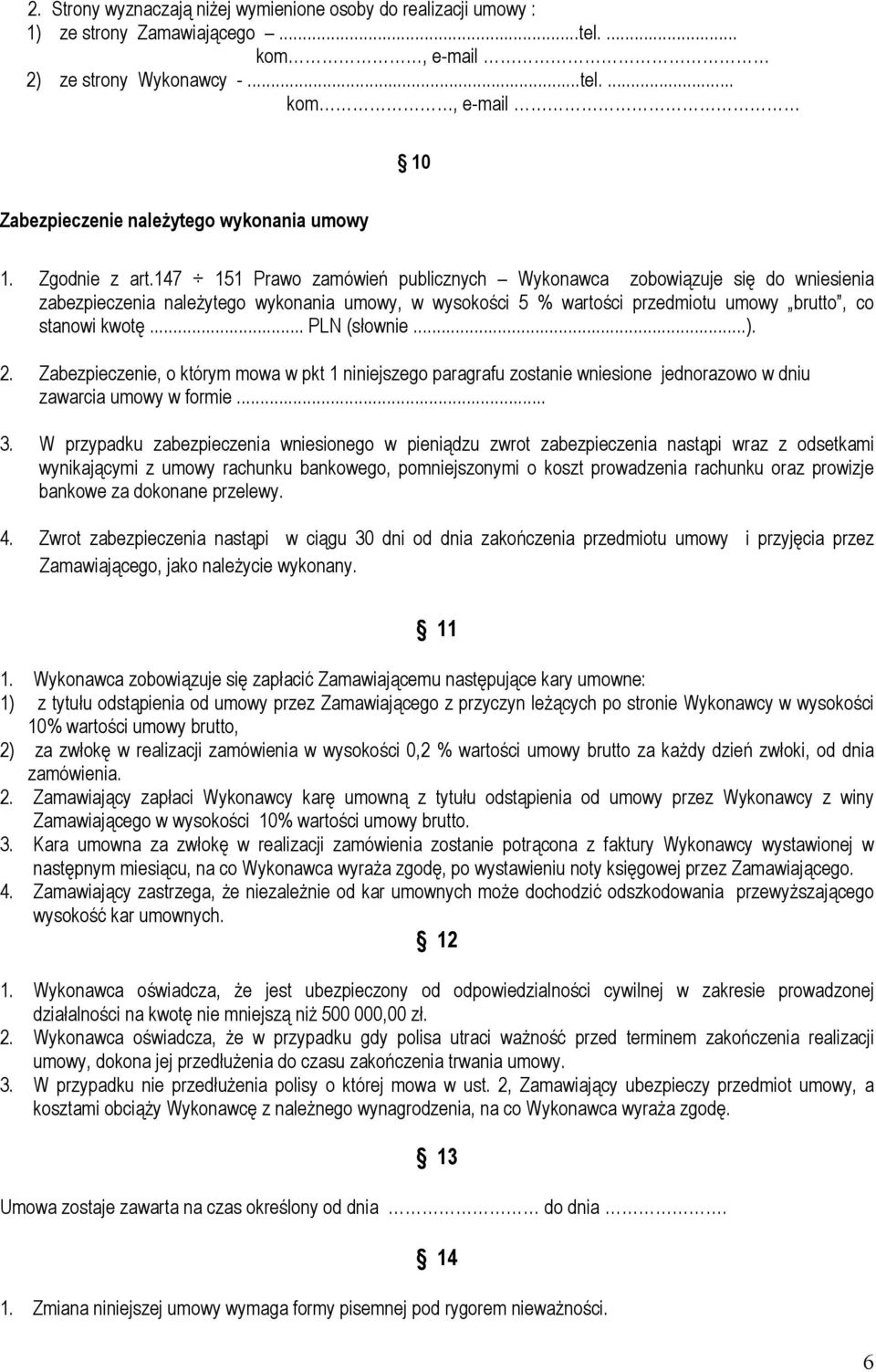.. PLN (słownie...). 2. Zabezpieczenie, o którym mowa w pkt 1 niniejszego paragrafu zostanie wniesione jednorazowo w dniu zawarcia umowy w formie... 3.