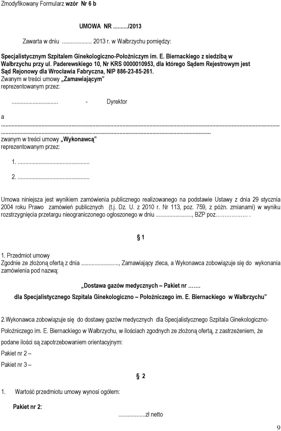 Zwanym w treści umowy Zamawiającym reprezentowanym przez:... - Dyrektor a...... zwanym w treści umowy Wykonawcą reprezentowanym przez: 1.... 2.